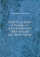 Property in Land: A Passage-at-arms Between the Duke of Argyll and Henry George, Argyll, George Douglas Campbell, Duke of, 1823-1900 