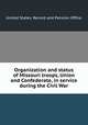 Organization and status of Missouri troops, Union and Confederate, in service during the Civil War, United States. Record and Pension Office 