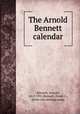 The Arnold Bennett calendar, Bennett, Arnold, 1867-1931,Bennett, Frank C., [from old catalog] comp 