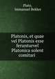 Platonis, et quae vel Platonis esse ferunturvel Platonica solent comitari ., Plato, Immanuel Bekker 