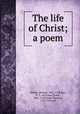 The life of Christ; a poem, Wesley, Samuel, 1662-1735,Roe, E. T., ed,Crane, Frank, 1861-1928,Coke, Thomas, 1747-1814, ed 