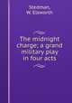 The midnight charge; a grand military play in four acts, Stedman, W. Elsworth 