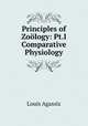 Principles of Zoology: Pt.I Comparative Physiology, Louis Agassiz 