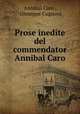 Prose inedite del commendator Annibal Caro, Annibal Caro , Giuseppe Cugnoni 