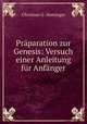 Praparation zur Genesis: Versuch einer Anleitung fur Anfanger, Christian G . Hottinger 