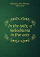 In the toils; a melodrama in five acts, McIntyre, John Thomas, 1871-1951 