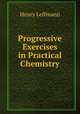 Progressive Exercises in Practical Chemistry, Leffmann, Henry, 1847-1930 