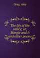 The lily of the valley; or, Margie and I: and other poems, Gray, Amy 