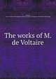 The works of M. de Voltaire, Voltaire, 1694-1778,Pre-1801 Imprint Collection (Library of Congress) DLC [from old catalog] 
