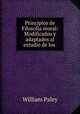Principios de Filosofia moral: Modificados y adaptados al estudio de los ., William Paley 