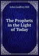 The Prophets in the Light of Today, John Godfrey Hill 