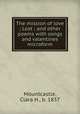 The mission of love ; Lost ; and other poems with songs and valentines microform, Mountcastle, Clara H., b. 1837 