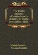 The Public Statutes of Massachusetts Relating to Public Instruction: With ., Massachusetts , Massachusetts 