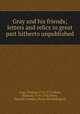 Gray and his friends; letters and relics in great part hitherto unpublished, Gray, Thomas 1716-1771,West, Richard, 1716-1742,Tovey, Duncan Crookes, [from old catalog] ed 