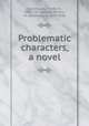 Problematic characters, a novel, Spielhagen, Friedrich, 1829-1911,Schele de Vere, M. (Maximilian), 1820-1898 