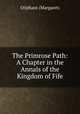 The Primrose Path: A Chapter in the Annals of the Kingdom of Fife, Oliphant (Margaret) 