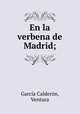 En la verbena de Madrid;, Ventura Garcia Calderon 