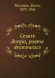 Cesare Borgia, poema drammatico, Moschino, Ettore, 1872-1941 