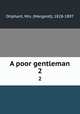 A poor gentleman. 2, Oliphant, Mrs. (Margaret), 1828-1897 