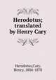 Herodotus; translated by Henry Cary, Herodotus,Cary, Henry, 1804-1870 