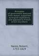 Principles of government deduced from reason, supported by English experience, and opposed to French errors microform, Nares, Robert, 1753-1829 