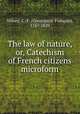 The law of nature, or, Catechism of French citizens microform, Constantin-Franc?ois Volney 