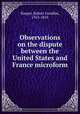 Observations on the dispute between the United States and France microform, Harper, Robert Goodloe, 1765-1825 