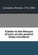 A letter to the Marquis of Lorn, on the present times microform, Campbell, Donald, 1751-1804 