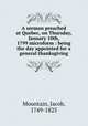 A sermon preached at Quebec, on Thursday, January 10th, 1799 microform : being the day appointed for a general thanksgiving, Mountain, Jacob, 1749-1825 