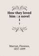 How they loved him : a novel. 1, Marryat, Florence, 1837-1899 