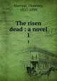 The risen dead : a novel. 1, Marryat, Florence, 1837-1899 