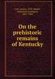 On the prehistoric remains of Kentucky, Carr, Lucien, 1829-,Shaler, Nathaniel Southgate, 1841-1906 