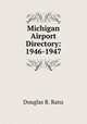Michigan Airport Directory: 1946-1947, Douglas R. Ranz 