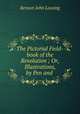 The Pictorial Field-book of the Revolution ; Or, Illustrations, by Pen and ., Benson John Lossing 