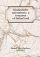 Kindesliebe microform : a romance of fatherland, Darnell, Henry Faulkner, 1831-1915 