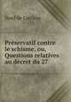 Preservatif contre le schisme, ou, Questions relatives au decret du 27 ., Noel de Larriere 