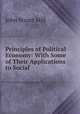 Principles of Political Economy: With Some of Their Applications to Social ., John Stuart Mill 