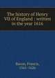 The history of Henry VII of England : written in the year 1616, Фрэнсис Бэкон 