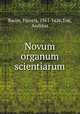 Novum organum scientiarum, Bacon, Francis, 1561-1626,Tosi, Andreas 