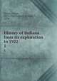 History of Indiana from its exploration to 1922. 1, Esarey, Logan, 1874-1942,Cronin, William F., 1878- 