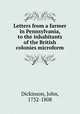 Letters from a farmer in Pennsylvania, to the inhabitants of the British colonies microform, Dickinson, John, 1732-1808 
