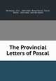 The Provincial Letters of Pascal, De Soyres, John , 1849-1905, Blaise Pascal, Pascal, Blaise , 1623-1662, John De Soyres 