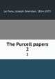 The Purcell papers. 2, Le Fanu, Joseph Sheridan, 1814-1873 