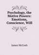 Psychology, the Motive Powers: Emotions, Conscience, Will, James McCosh 