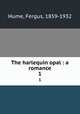 The harlequin opal : a romance. 1, Hume, Fergus, 1859-1932 