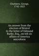 An answer from the electors of Bristol to the letter of Edmund Burke, Esq., on teh sic affairs of America microform, Chalmers, George, 1742-1825 