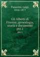 Gli Alberti di Firenze; genealogia, storia e documenti. pte.1, Passerini, Luigi, 1816-1877 