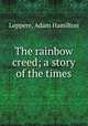 The rainbow creed; a story of the times, Leppere, Adam Hamilton 