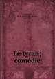 Le tyran; comedie, Fontenelle, M. de (Bernard Le Bovier), 1657-1757 
