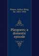 Playgoers; a domestic episode, Pinero, Arthur Wing, Sir, 1855-1934 